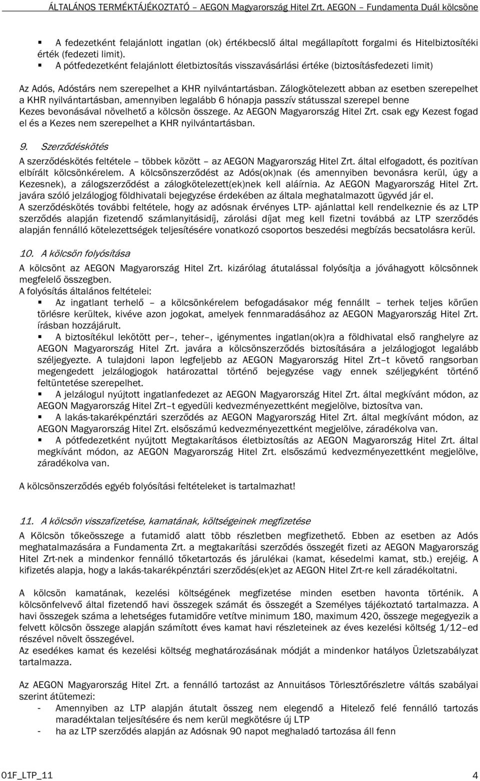 Zálogkötelezett abban az esetben szerepelhet a KHR nyilvántartásban, amennyiben legalább 6 hónapja passzív státusszal szerepel benne Kezes bevonásával növelhető a kölcsön összege.