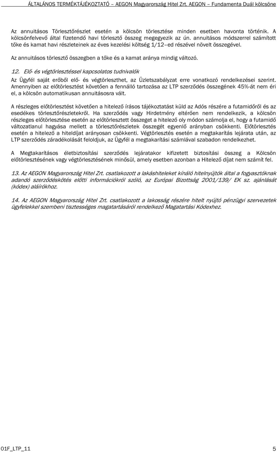 12. Elő- és végtörlesztéssel kapcsolatos tudnivalók Az Ügyfél saját erőből elő- és végtörleszthet, az Üzletszabályzat erre vonatkozó rendelkezései szerint.