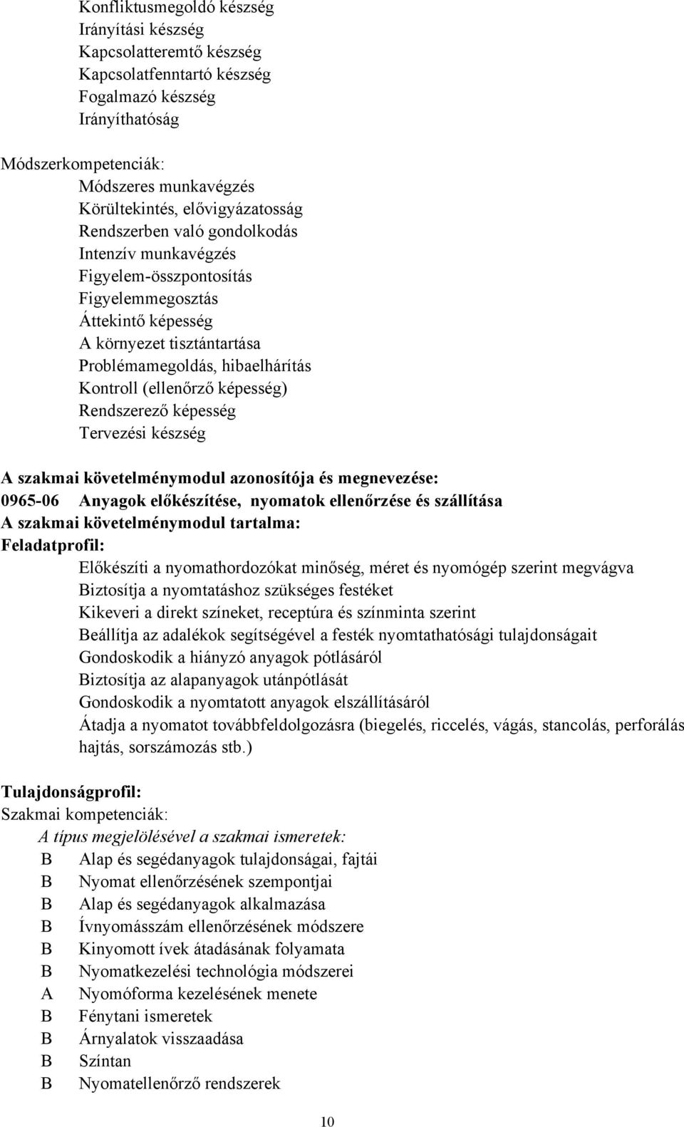 (ellenőrző képesség) Rendszerező képesség Tervezési készség A szakmai követelménymodul azonosítója és megnevezése: 0965-06 Anyagok előkészítése, nyomatok ellenőrzése és szállítása A szakmai