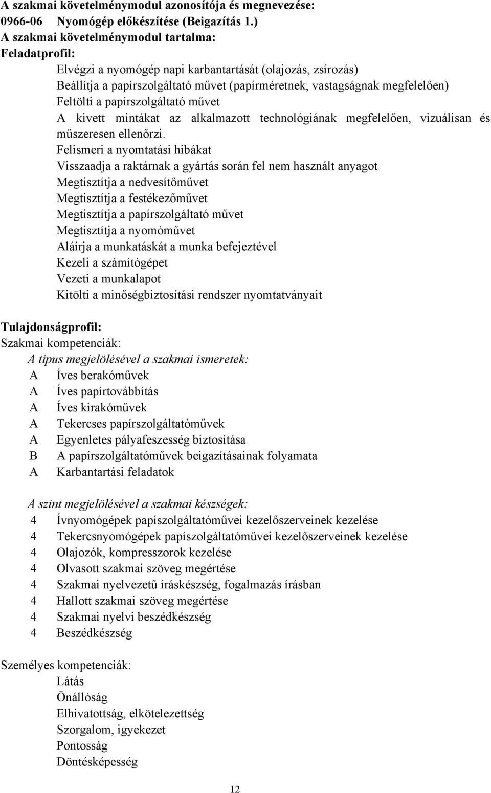 a papírszolgáltató művet A kivett mintákat az alkalmazott technológiának megfelelően, vizuálisan és műszeresen ellenőrzi.