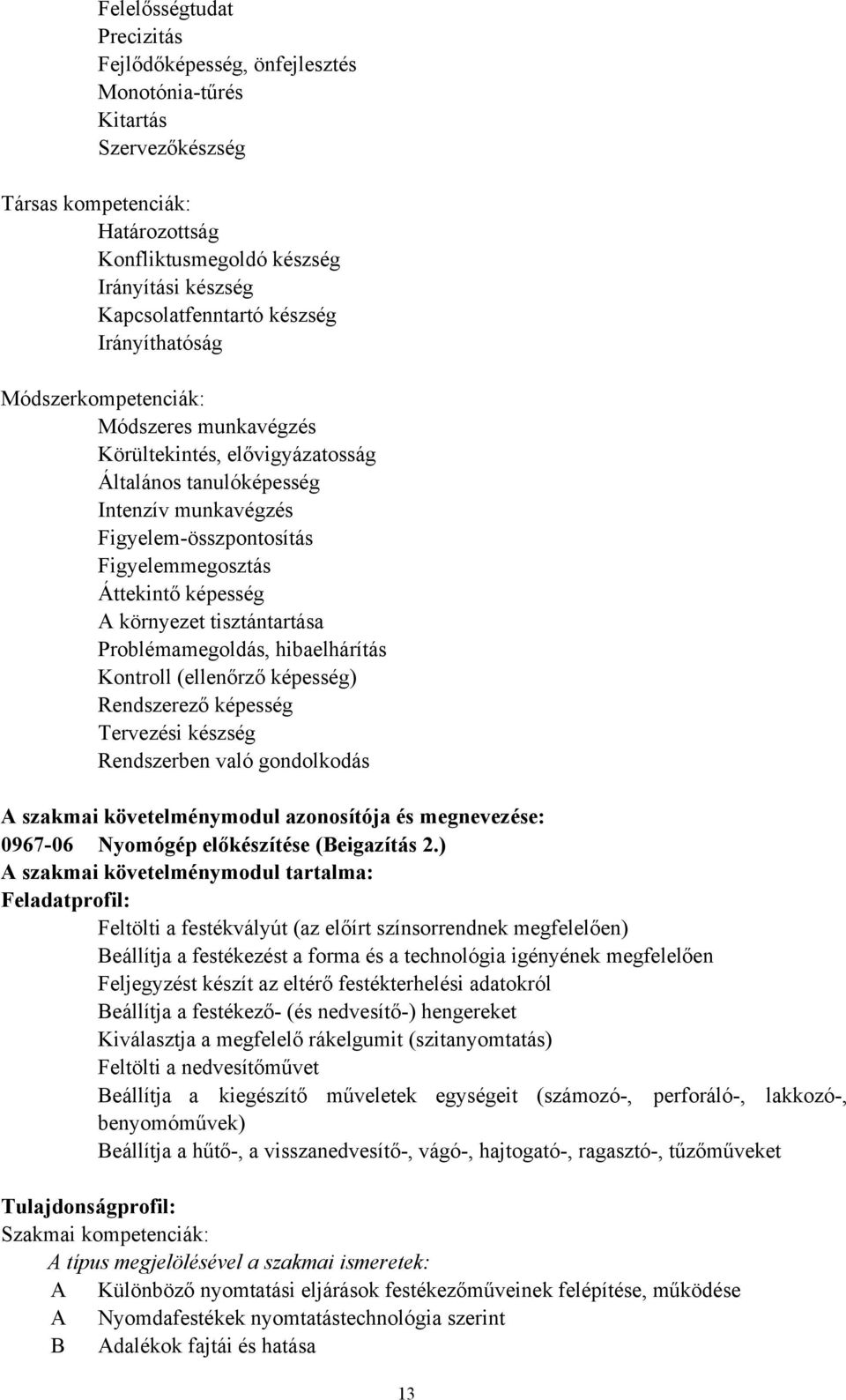 képesség A környezet tisztántartása Problémamegoldás, hibaelhárítás Kontroll (ellenőrző képesség) Rendszerező képesség Tervezési készség Rendszerben való gondolkodás A szakmai követelménymodul