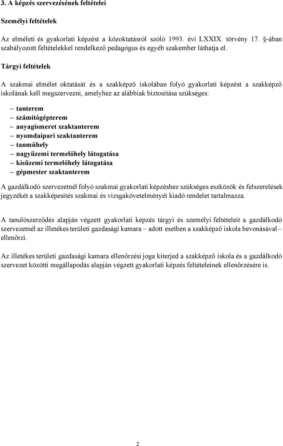 Tárgyi feltételek A szakmai elmélet oktatását és a szakképző iskolában folyó gyakorlati képzést a szakképző iskolának kell megszervezni, amelyhez az alábbiak biztosítása szükséges: tanterem