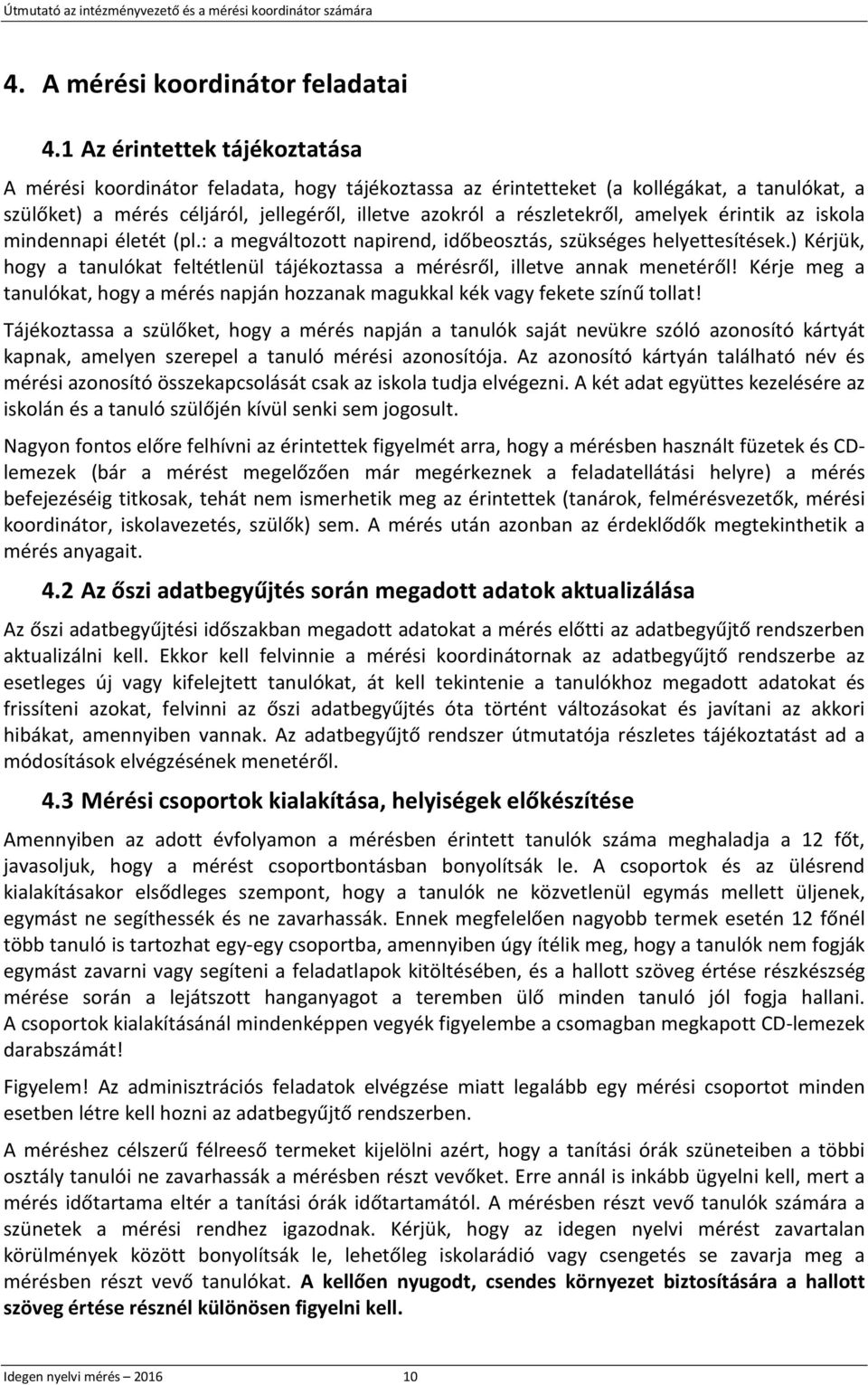 amelyek érintik az iskola mindennapi életét (pl.: a megváltozott napirend, időbeosztás, szükséges helyettesítések.