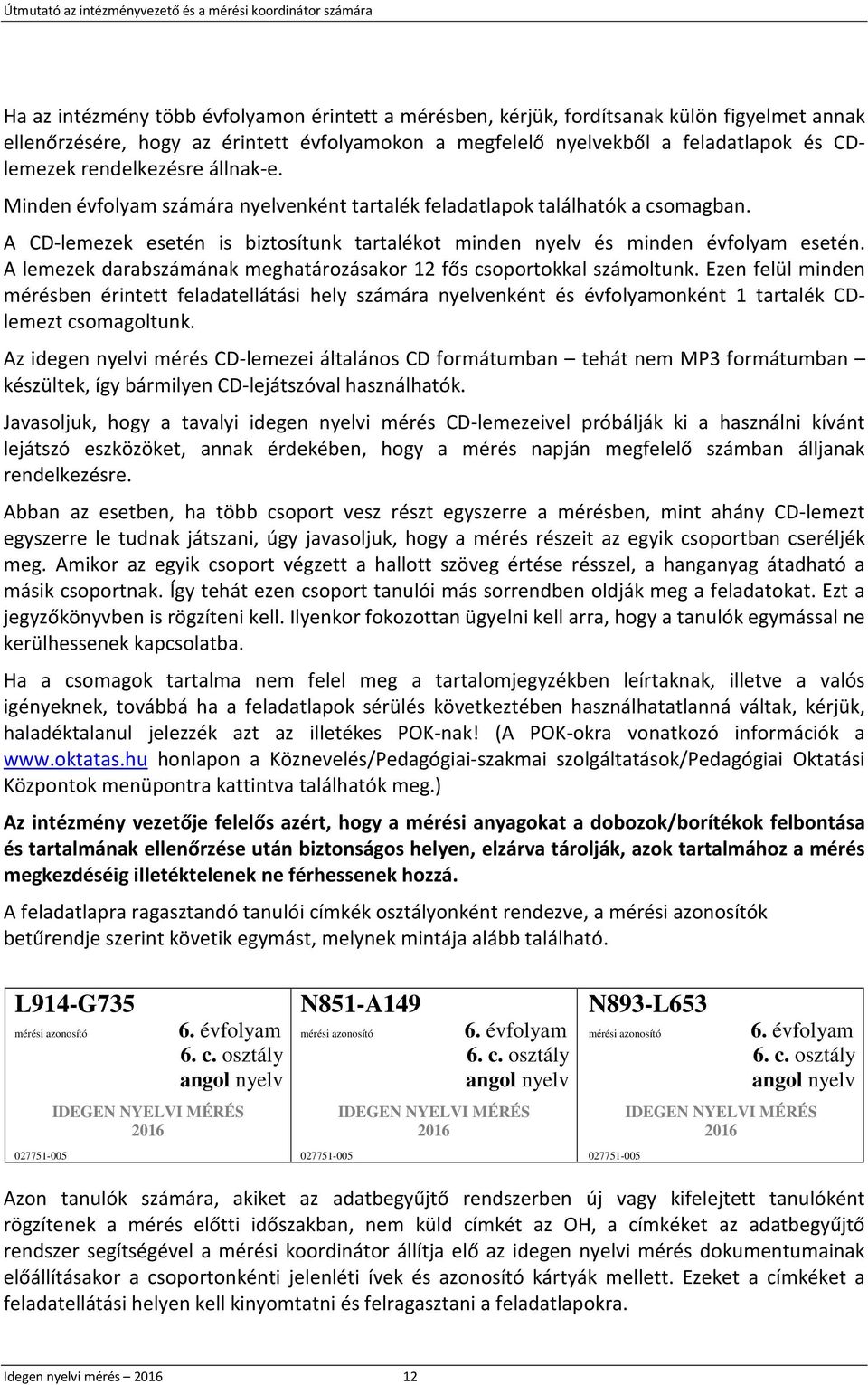 A lemezek darabszámának meghatározásakor 12 fős csoportokkal számoltunk.