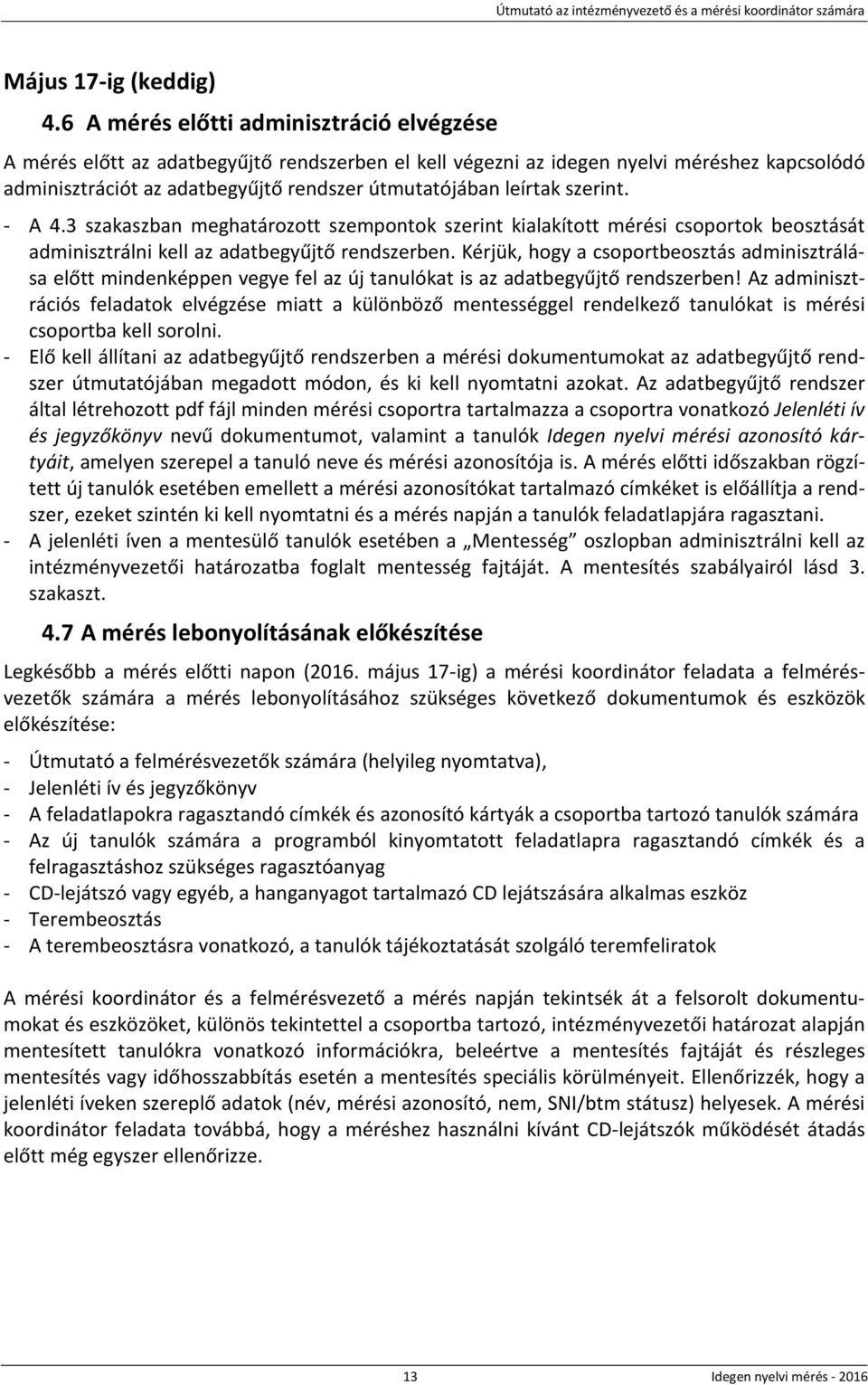 szerint. - A 4.3 szakaszban meghatározott szempontok szerint kialakított mérési csoportok beosztását adminisztrálni kell az adatbegyűjtő rendszerben.