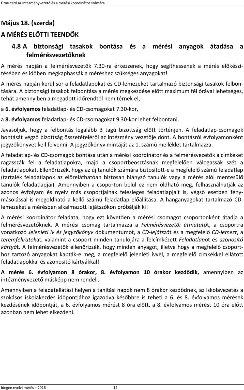 A mérés napján kerül sor a feladatlapokat és CD-lemezeket tartalmazó biztonsági tasakok felbontására.
