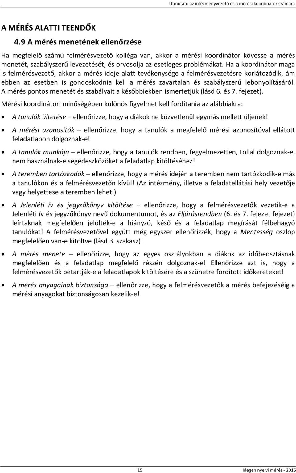 Ha a koordinátor maga is felmérésvezető, akkor a mérés ideje alatt tevékenysége a felmérésvezetésre korlátozódik, ám ebben az esetben is gondoskodnia kell a mérés zavartalan és szabályszerű