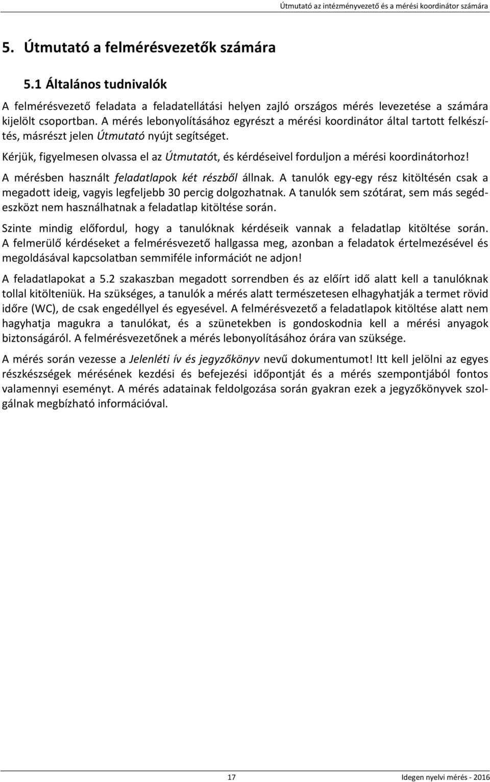 Kérjük, figyelmesen olvassa el az Útmutatót, és kérdéseivel forduljon a mérési koordinátorhoz! A mérésben használt feladatlapok két részből állnak.