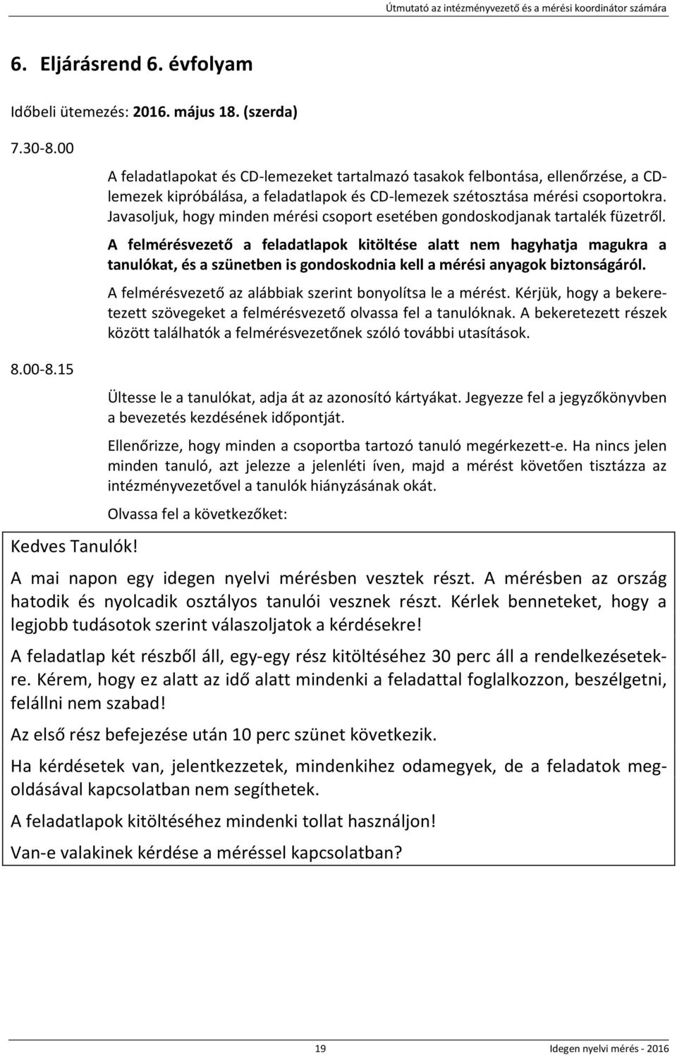 Javasoljuk, hogy minden mérési csoport esetében gondoskodjanak tartalék füzetről.