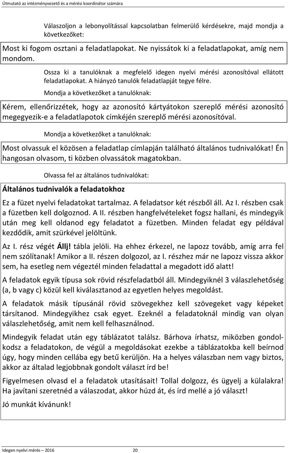 Mondja a következőket a tanulóknak: Kérem, ellenőrizzétek, hogy az azonosító kártyátokon szereplő mérési azonosító megegyezik-e a feladatlapotok címkéjén szereplő mérési azonosítóval.