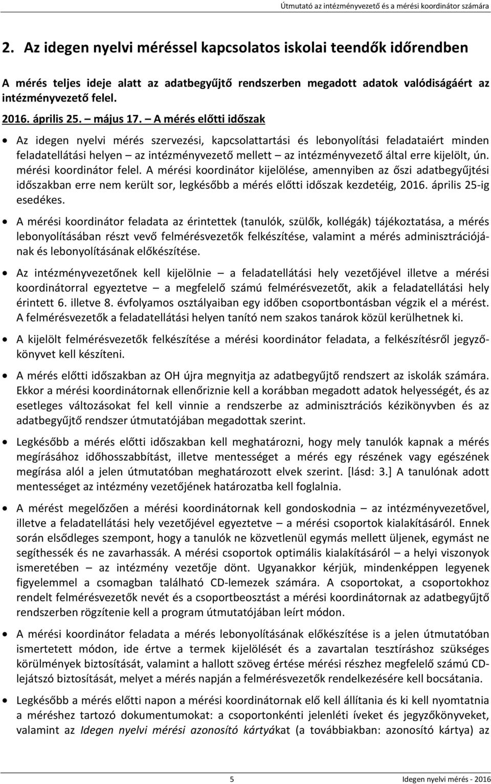 A mérés előtti időszak Az idegen nyelvi mérés szervezési, kapcsolattartási és lebonyolítási feladataiért minden feladatellátási helyen az intézményvezető mellett az intézményvezető által erre