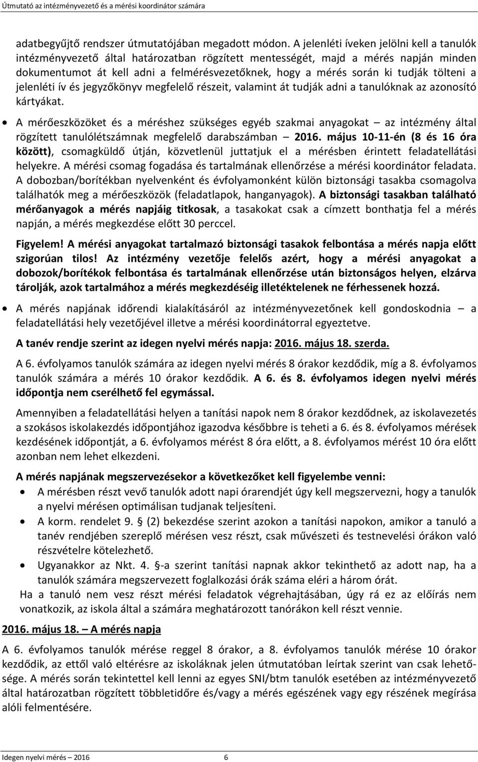 tudják tölteni a jelenléti ív és jegyzőkönyv megfelelő részeit, valamint át tudják adni a tanulóknak az azonosító kártyákat.