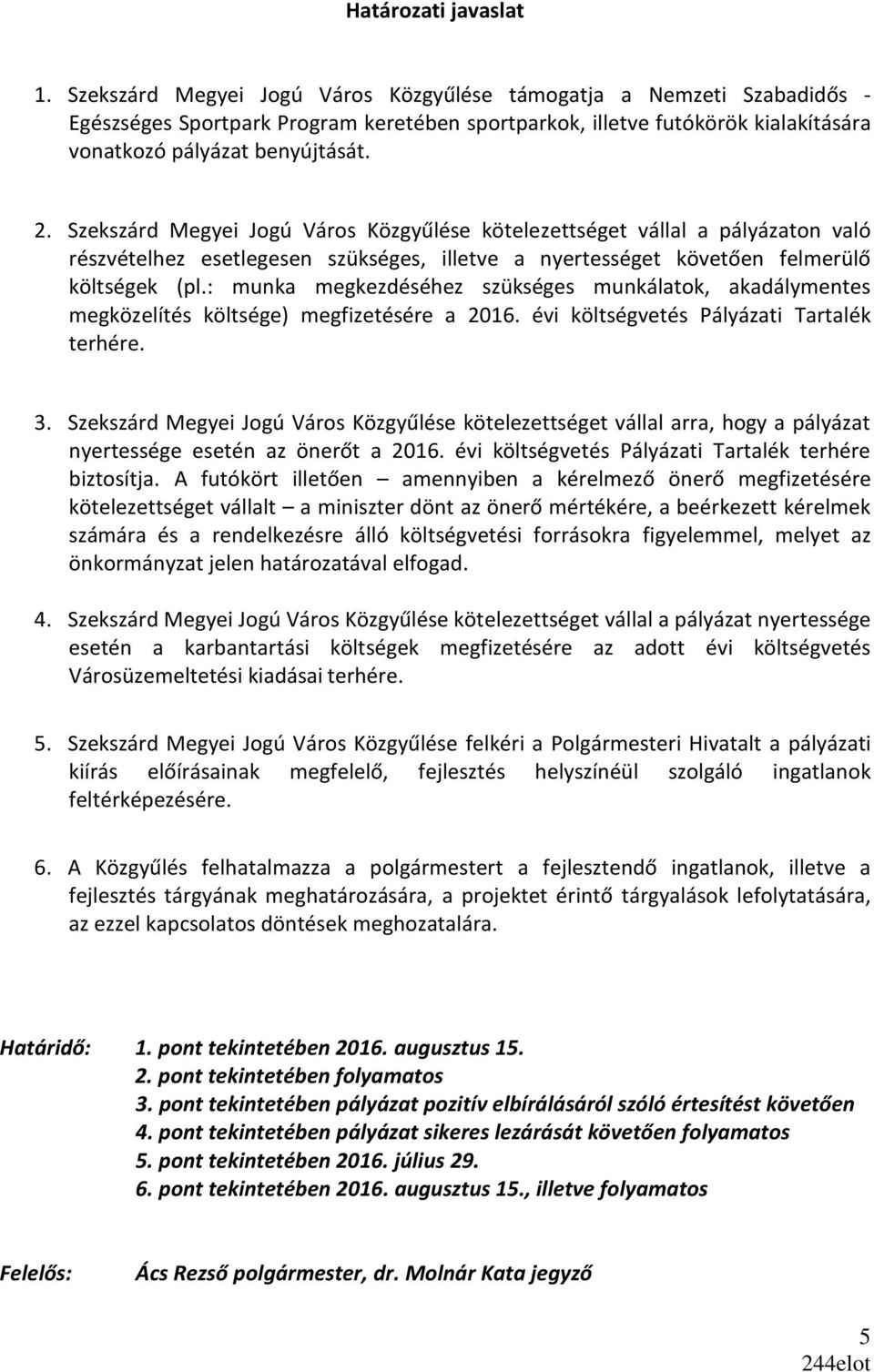 Szekszárd Megyei Jogú Város Közgyűlése kötelezettséget vállal a pályázaton való részvételhez esetlegesen szükséges, illetve a nyertességet követően felmerülő költségek (pl.