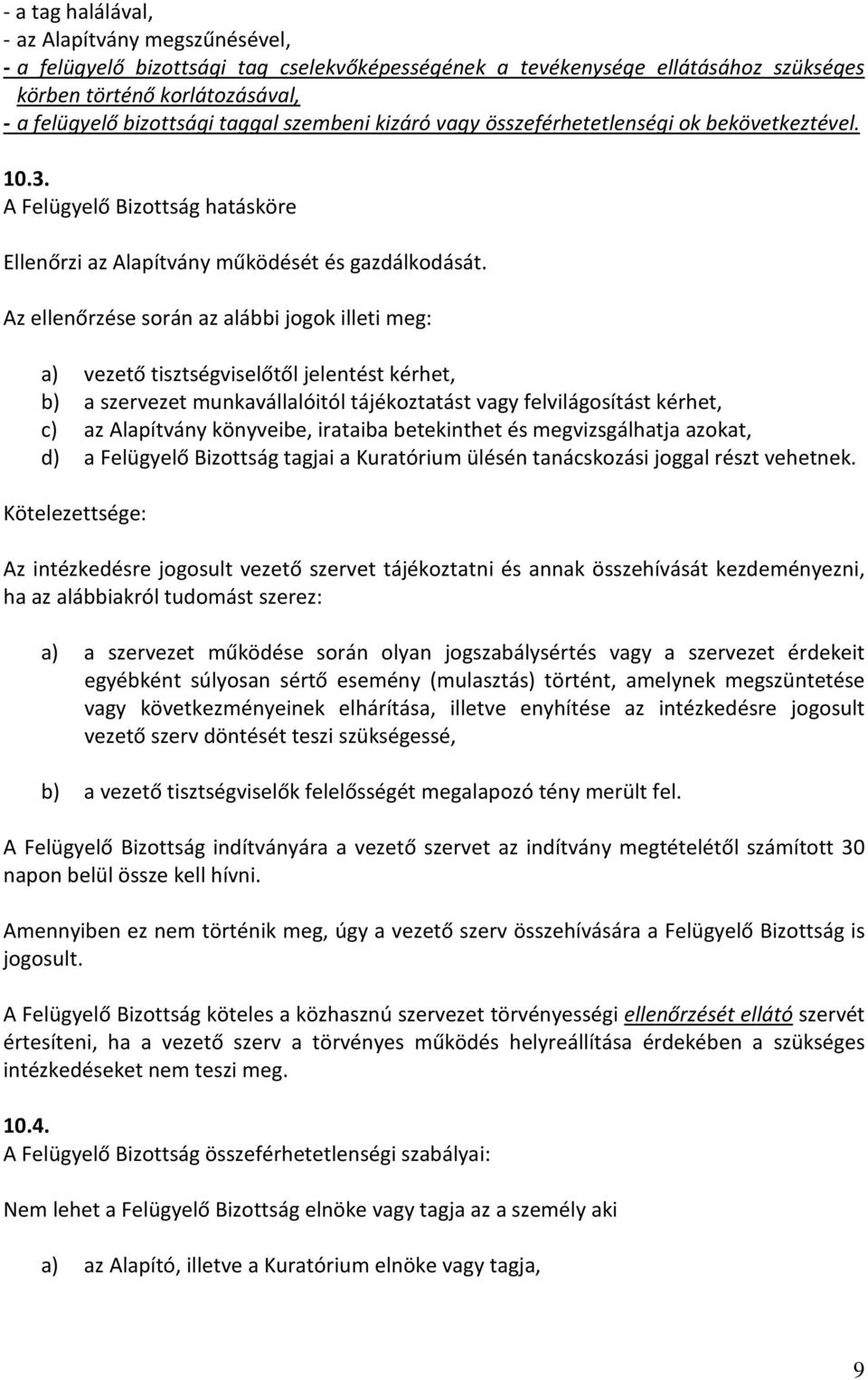 Az ellenőrzése során az alábbi jogok illeti meg: a) vezető tisztségviselőtől jelentést kérhet, b) a szervezet munkavállalóitól tájékoztatást vagy felvilágosítást kérhet, c) az Alapítvány könyveibe,