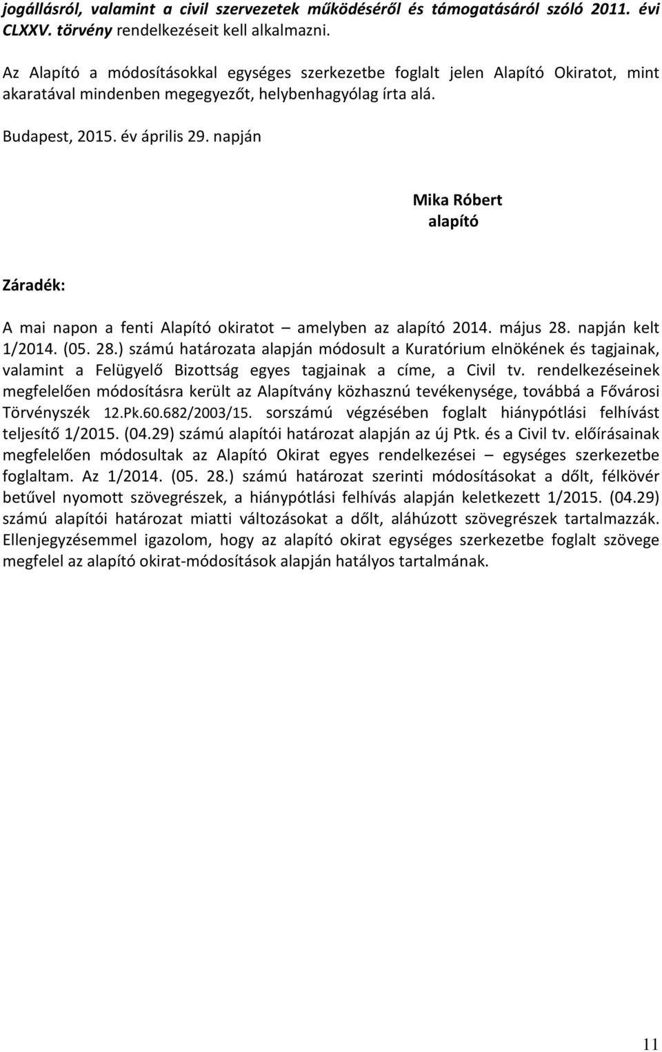 napján Mika Róbert alapító Záradék: A mai napon a fenti Alapító okiratot amelyben az alapító 2014. május 28.