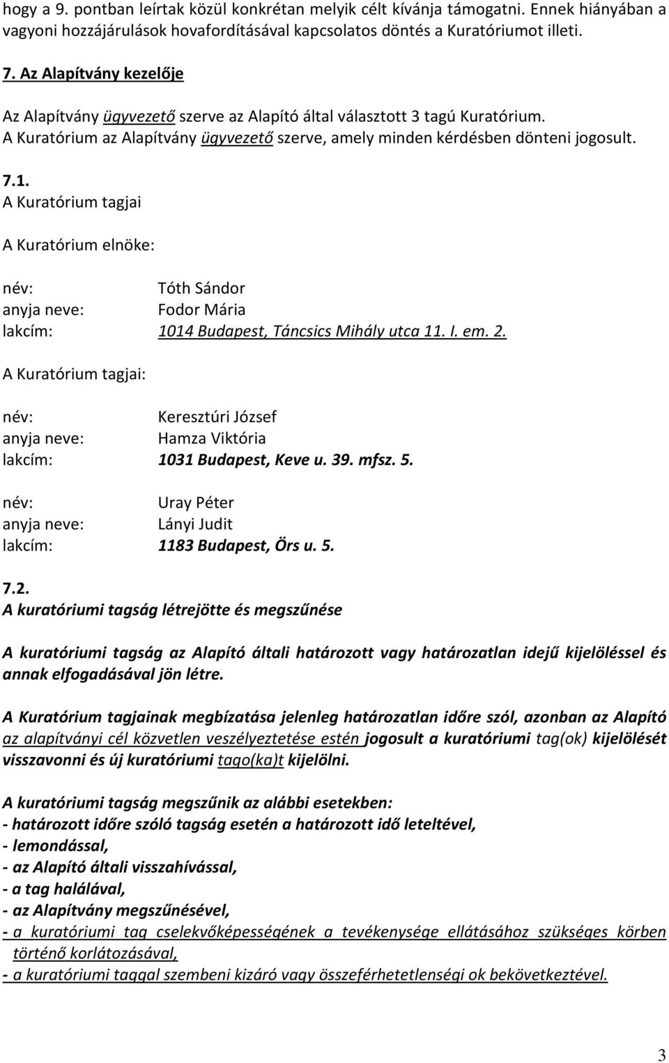 A Kuratórium tagjai A Kuratórium elnöke: név: Tóth Sándor anyja neve: Fodor Mária lakcím: 1014 Budapest, Táncsics Mihály utca 11. I. em. 2.