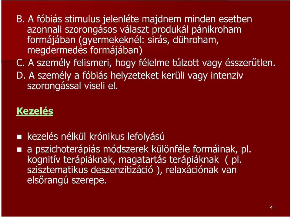 A személy a fóbiás helyzeteket kerüli vagy intenziv szorongással viseli el.