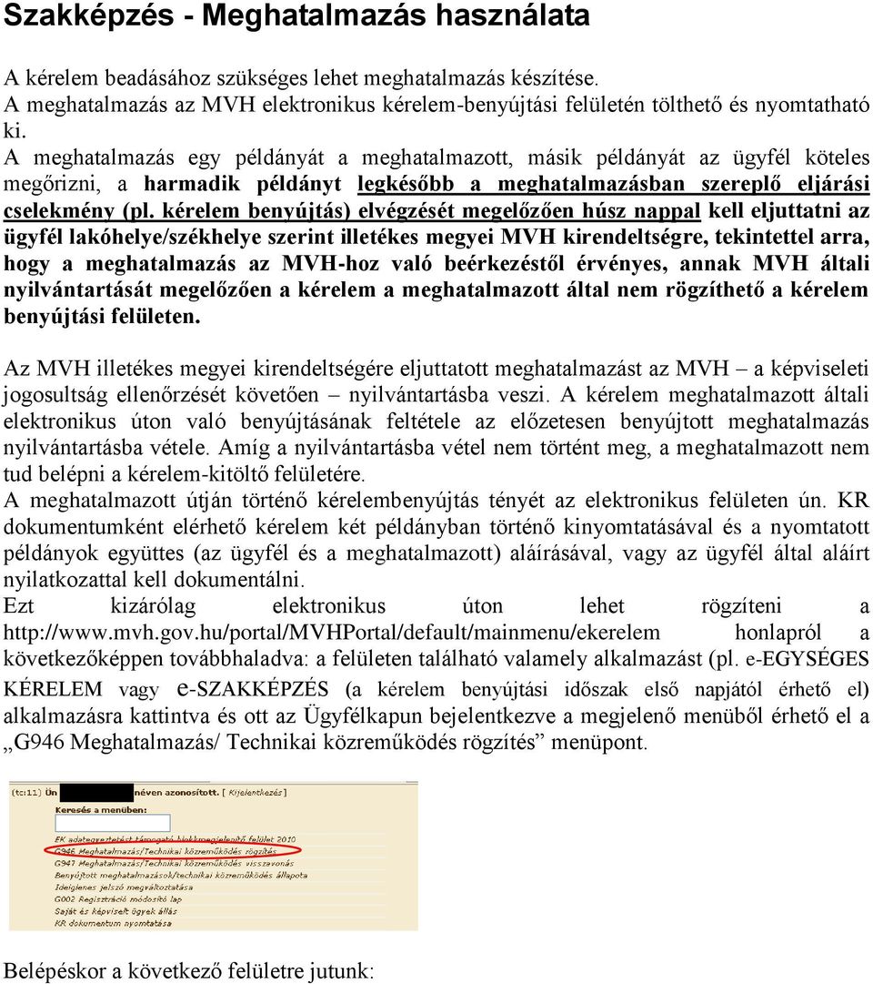 kérelem benyújtás) elvégzését megelőzően húsz nappal kell eljuttatni az ügyfél lakóhelye/székhelye szerint illetékes megyei MVH kirendeltségre, tekintettel arra, hogy a meghatalmazás az MVH-hoz való