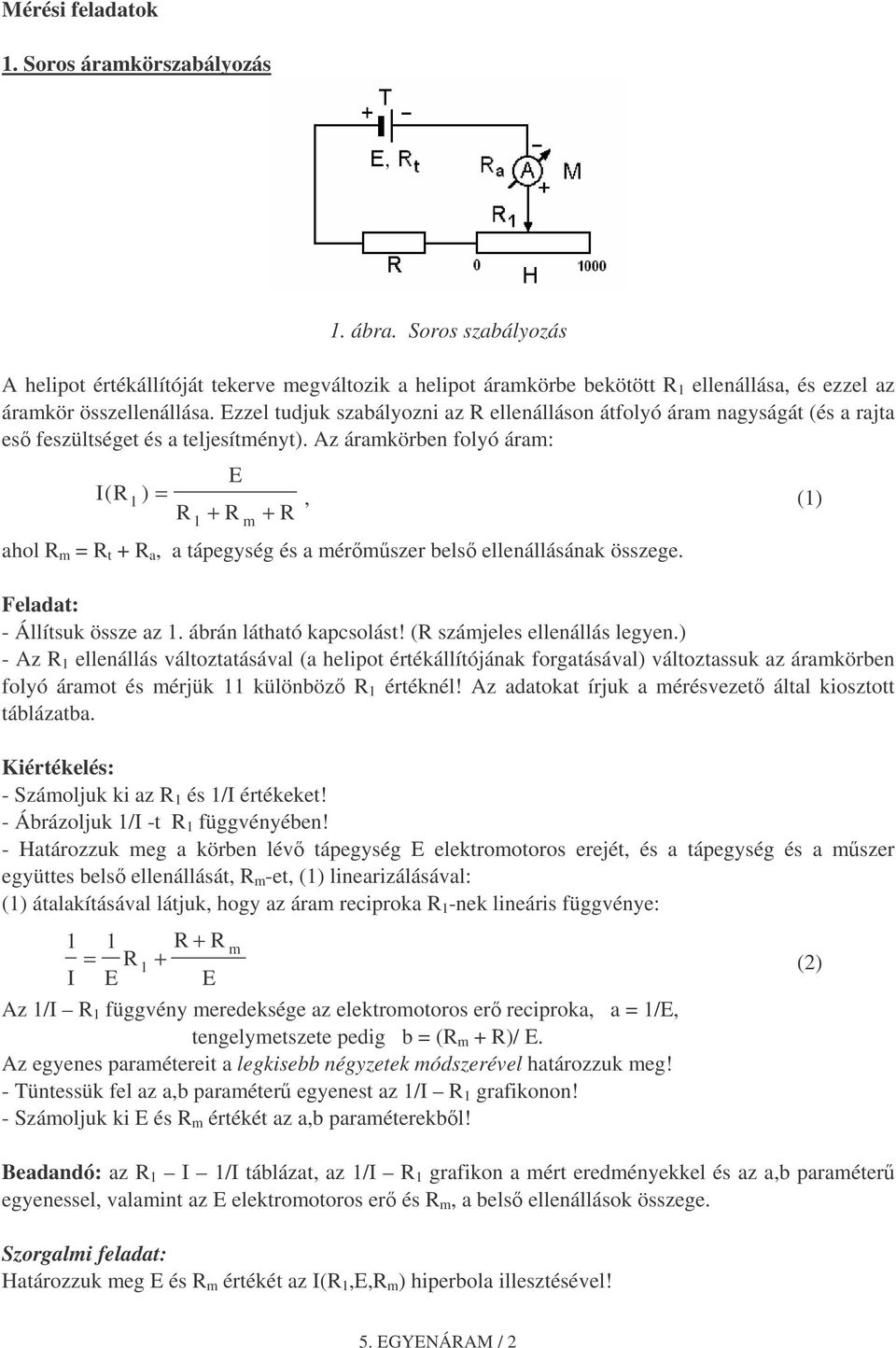 Az áramkörben folyó áram: E I( ) =, () + + m ahol m = t + a, a tápegység és a mérmszer bels ellenállásának összege. Feladat: - Állítsuk össze az. ábrán látható kapcsolást!