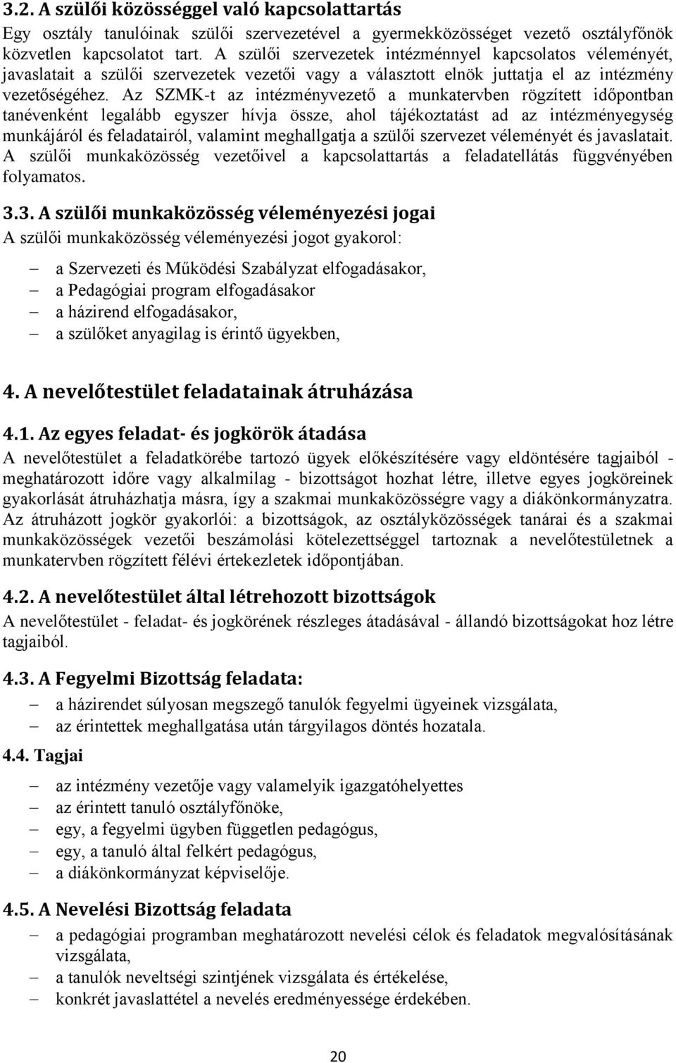 Az SZMK-t az intézményvezető a munkatervben rögzített időpontban tanévenként legalább egyszer hívja össze, ahol tájékoztatást ad az intézményegység munkájáról és feladatairól, valamint meghallgatja a