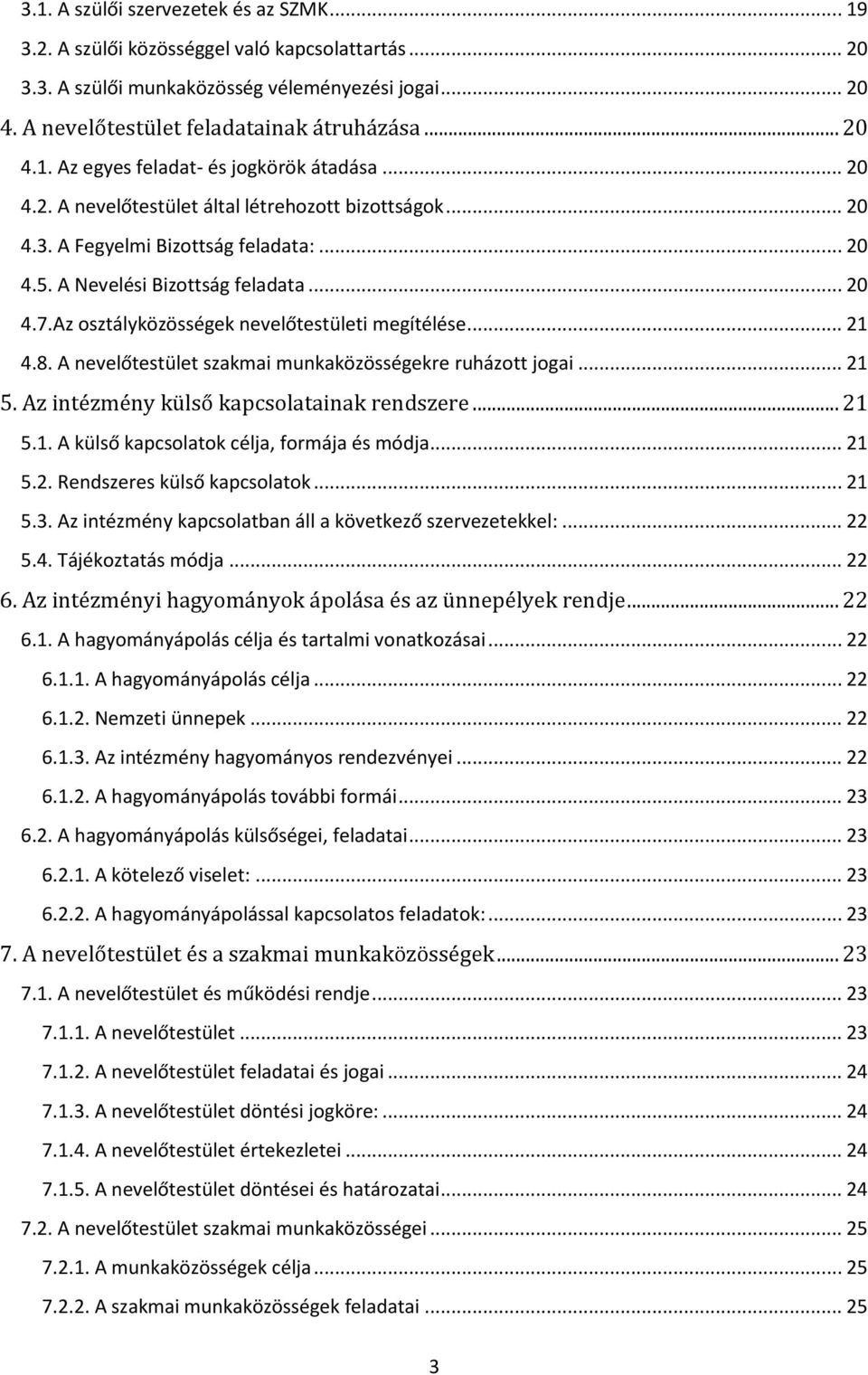 .. 21 4.8. A nevelőtestület szakmai munkaközösségekre ruházott jogai... 21 5. Az intézmény külső kapcsolatainak rendszere... 21 5.1. A külső kapcsolatok célja, formája és módja... 21 5.2. Rendszeres külső kapcsolatok.