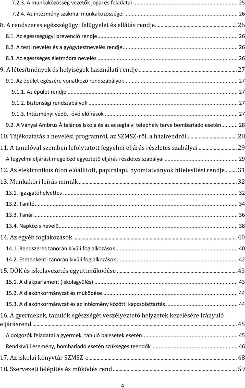 Az épület egészére vonatkozó rendszabályok... 27 9.1.1. Az épület rendje... 27 9.1.2. Biztonsági rendszabályok... 27 9.1.3. Intézményi védő, -óvó előírások... 27 9.2. A Ványai Ambrus Általános Iskola és az ecsegfalvi telephely terve bombariadó esetén.