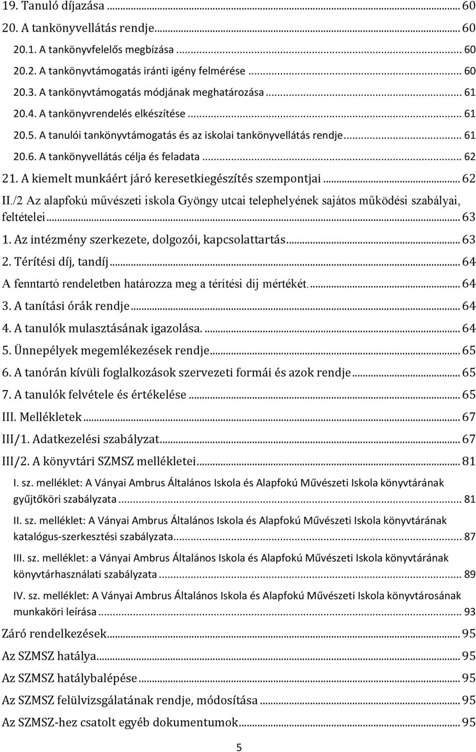 .. 62 21. A kiemelt munkáért járó keresetkiegészítés szempontjai... 62 II./2 Az alapfokú művészeti iskola Gyöngy utcai telephelyének sajátos működési szabályai, feltételei... 63 1.