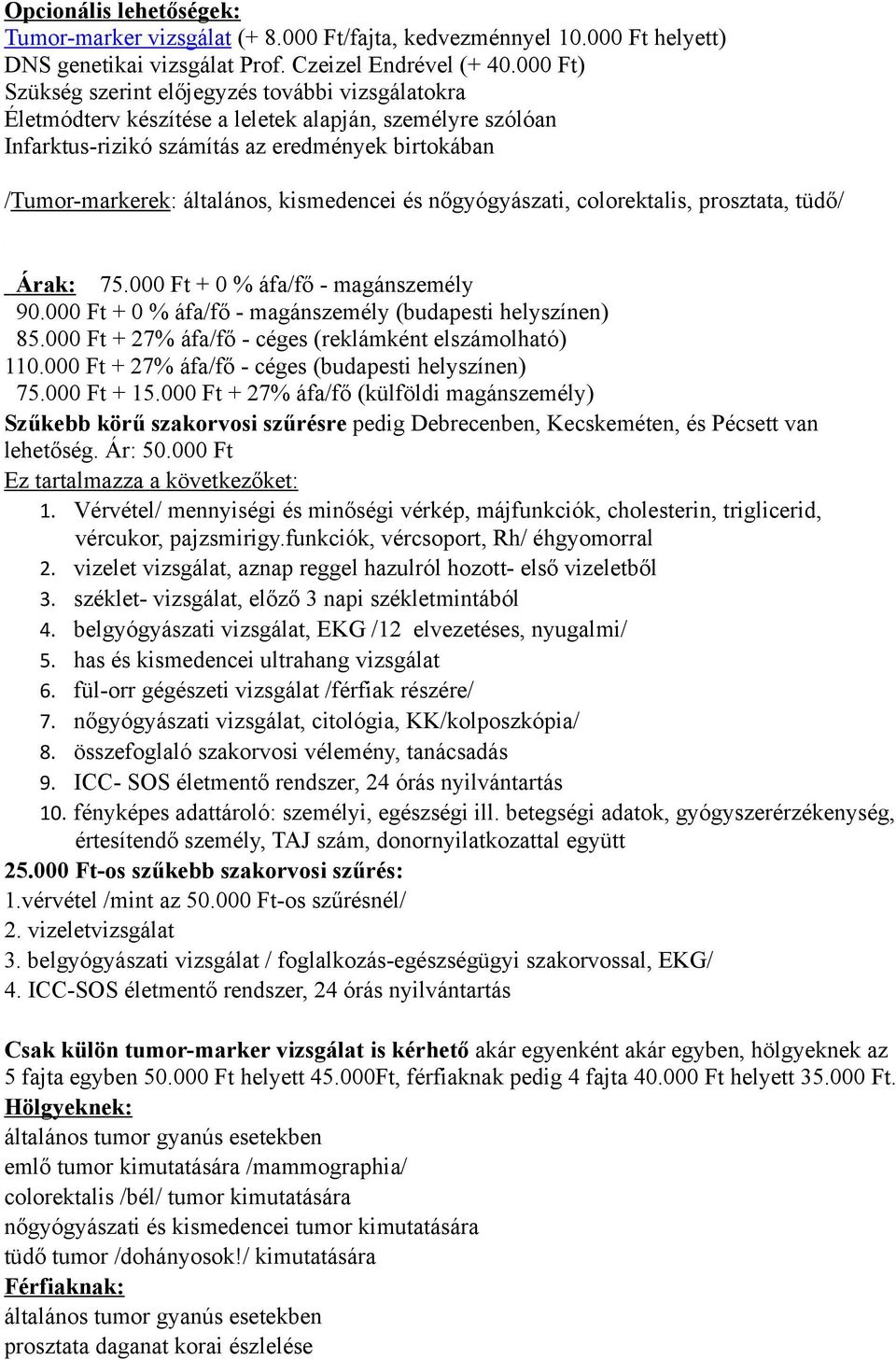 kismedencei és nőgyógyászati, colorektalis, prosztata, tüdő/ Árak: 75.000 Ft + 0 % áfa/fő - magánszemély 90.000 Ft + 0 % áfa/fő - magánszemély (budapesti helyszínen) 85.