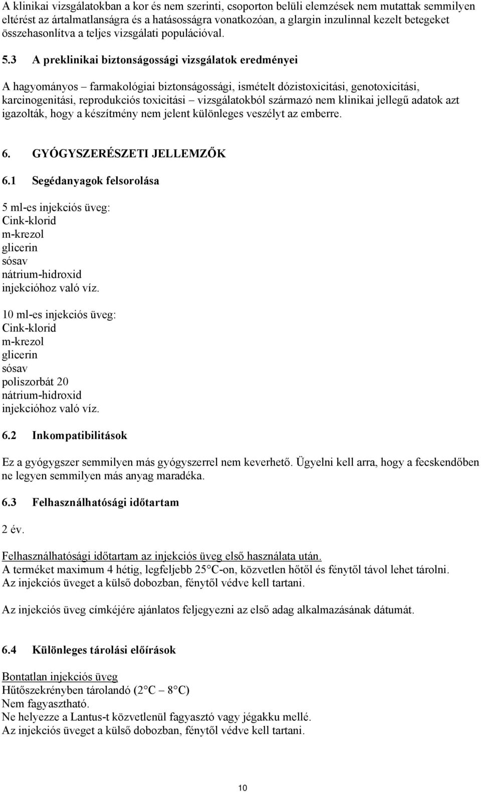 3 A preklinikai biztonságossági vizsgálatok eredményei A hagyományos farmakológiai biztonságossági, ismételt dózistoxicitási, genotoxicitási, karcinogenitási, reprodukciós toxicitási vizsgálatokból