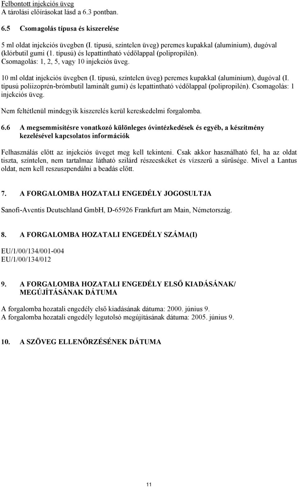 10 ml oldat injekciós üvegben (I. típusú, színtelen üveg) peremes kupakkal (alumínium), dugóval (I. típusú poliizoprén-brómbutil laminált gumi) és lepattintható védőlappal (polipropilén).