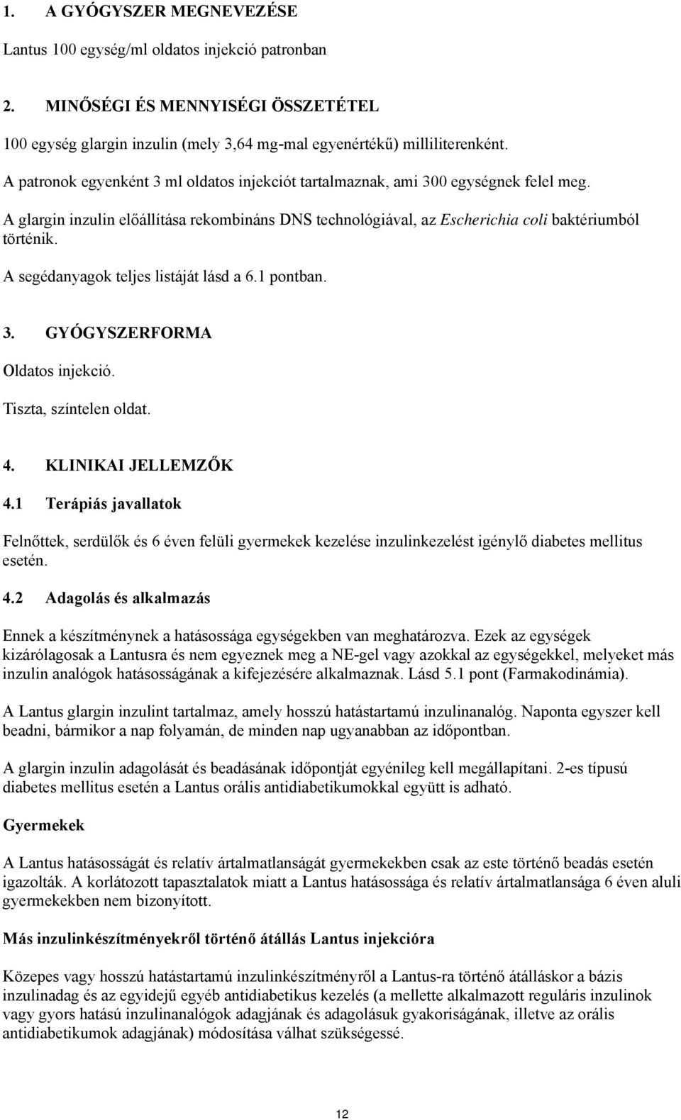 A segédanyagok teljes listáját lásd a 6.1 pontban. 3. GYÓGYSZERFORMA Oldatos injekció. Tiszta, színtelen oldat. 4. KLINIKAI JELLEMZŐK 4.