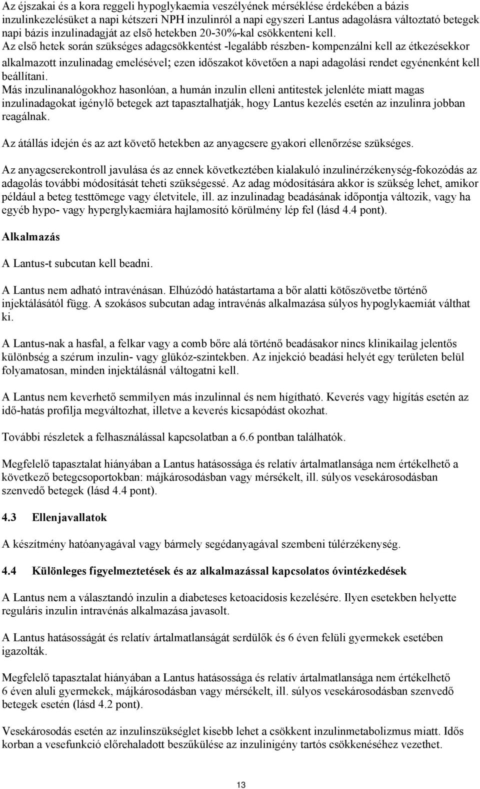 Az első hetek során szükséges adagcsökkentést -legalább részben- kompenzálni kell az étkezésekkor alkalmazott inzulinadag emelésével; ezen időszakot követően a napi adagolási rendet egyénenként kell