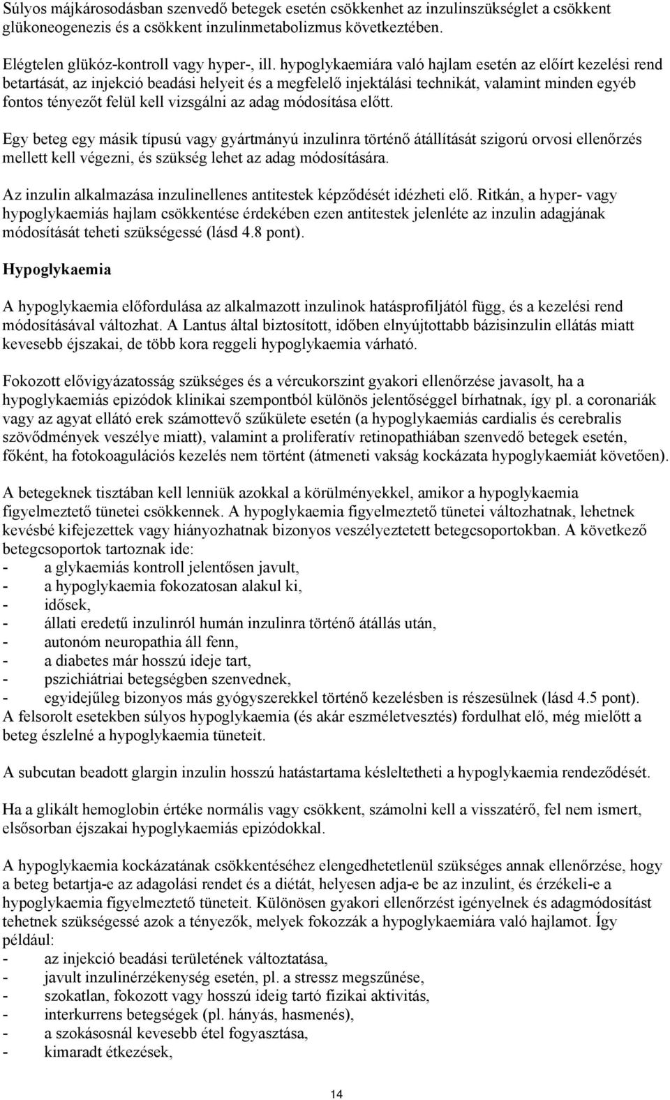 adag módosítása előtt. Egy beteg egy másik típusú vagy gyártmányú inzulinra történő átállítását szigorú orvosi ellenőrzés mellett kell végezni, és szükség lehet az adag módosítására.