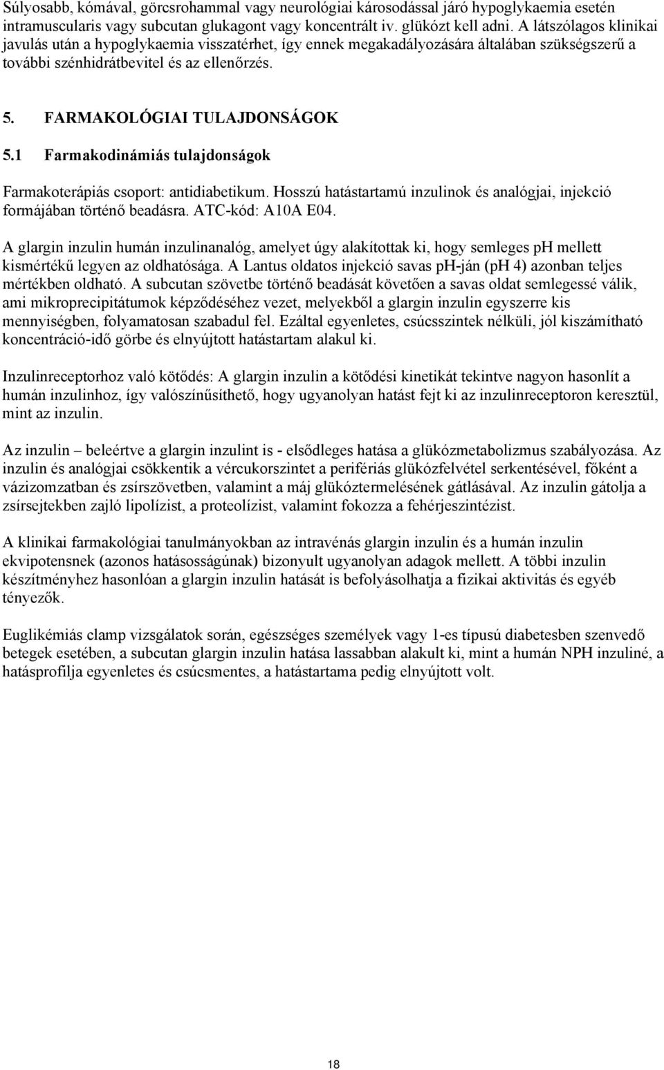 1 Farmakodinámiás tulajdonságok Farmakoterápiás csoport: antidiabetikum. Hosszú hatástartamú inzulinok és analógjai, injekció formájában történő beadásra. ATC-kód: A10A E04.