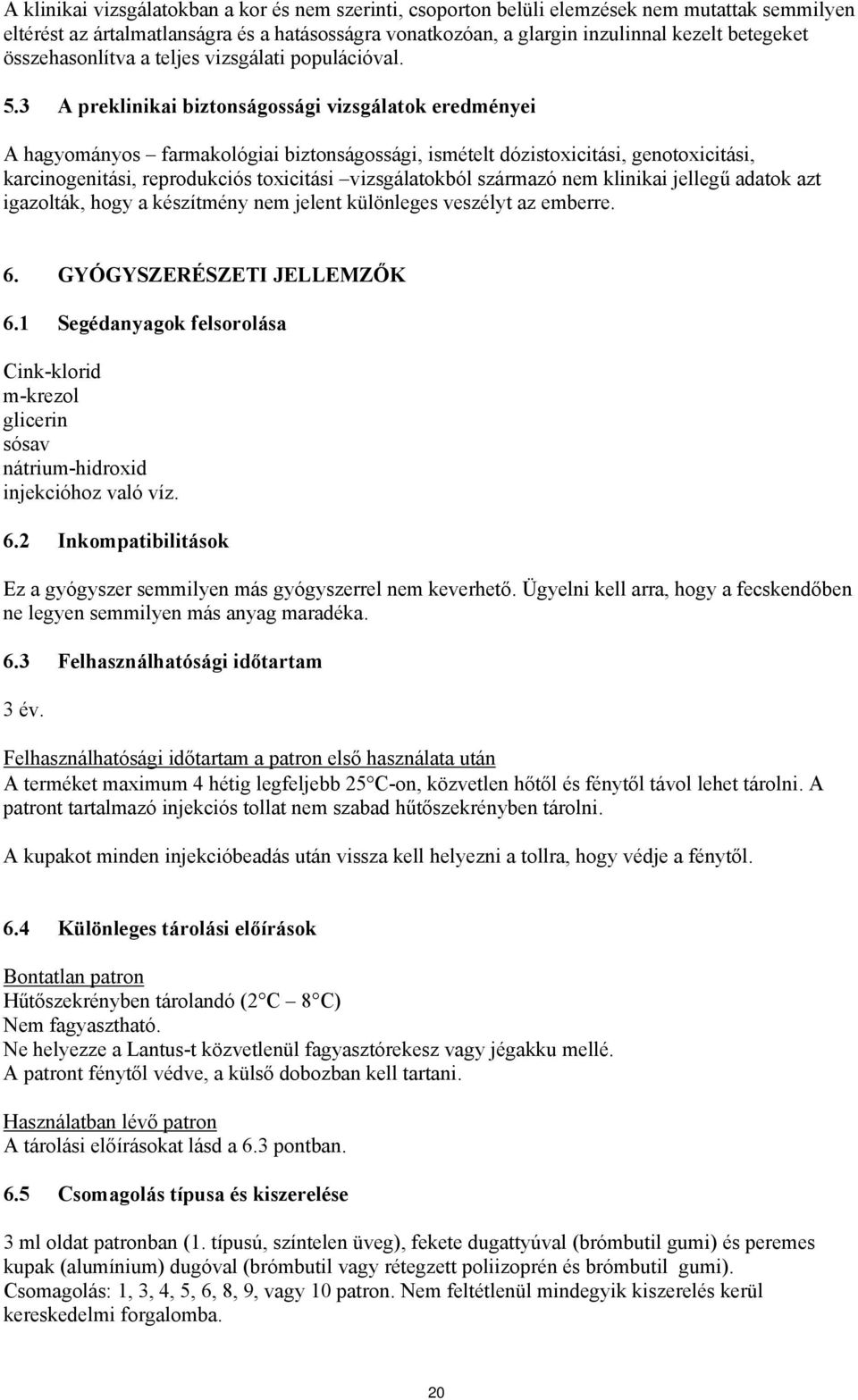 3 A preklinikai biztonságossági vizsgálatok eredményei A hagyományos farmakológiai biztonságossági, ismételt dózistoxicitási, genotoxicitási, karcinogenitási, reprodukciós toxicitási vizsgálatokból
