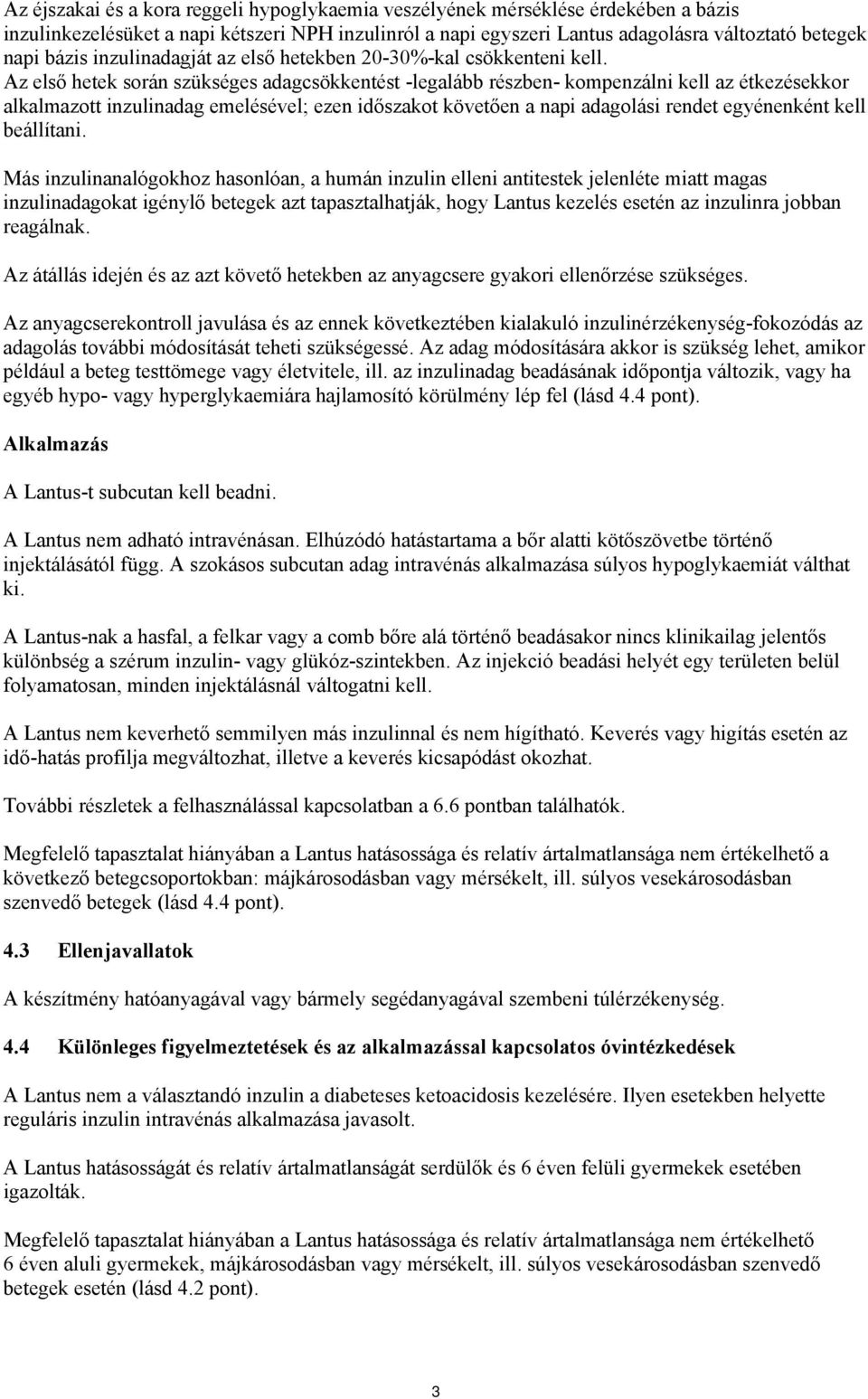 Az első hetek során szükséges adagcsökkentést -legalább részben- kompenzálni kell az étkezésekkor alkalmazott inzulinadag emelésével; ezen időszakot követően a napi adagolási rendet egyénenként kell