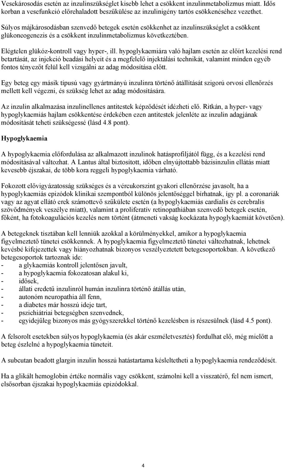 hypoglykaemiára való hajlam esetén az előírt kezelési rend betartását, az injekció beadási helyeit és a megfelelő injektálási technikát, valamint minden egyéb fontos tényezőt felül kell vizsgálni az