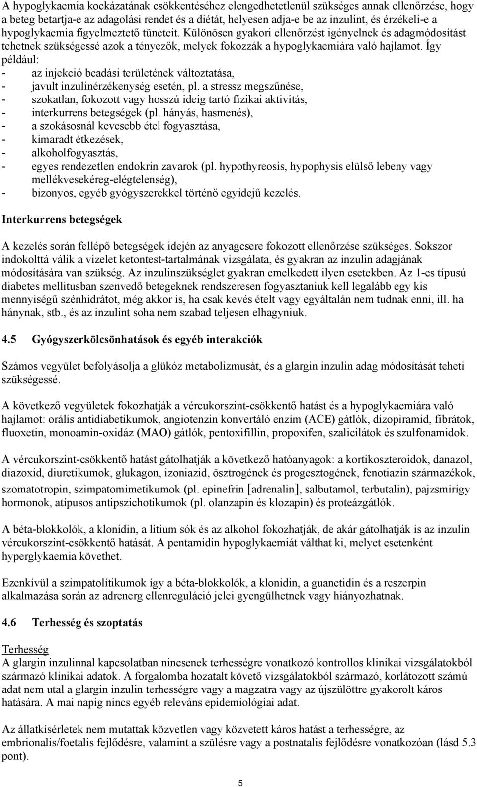 Így például: - az injekció beadási területének változtatása, - javult inzulinérzékenység esetén, pl.