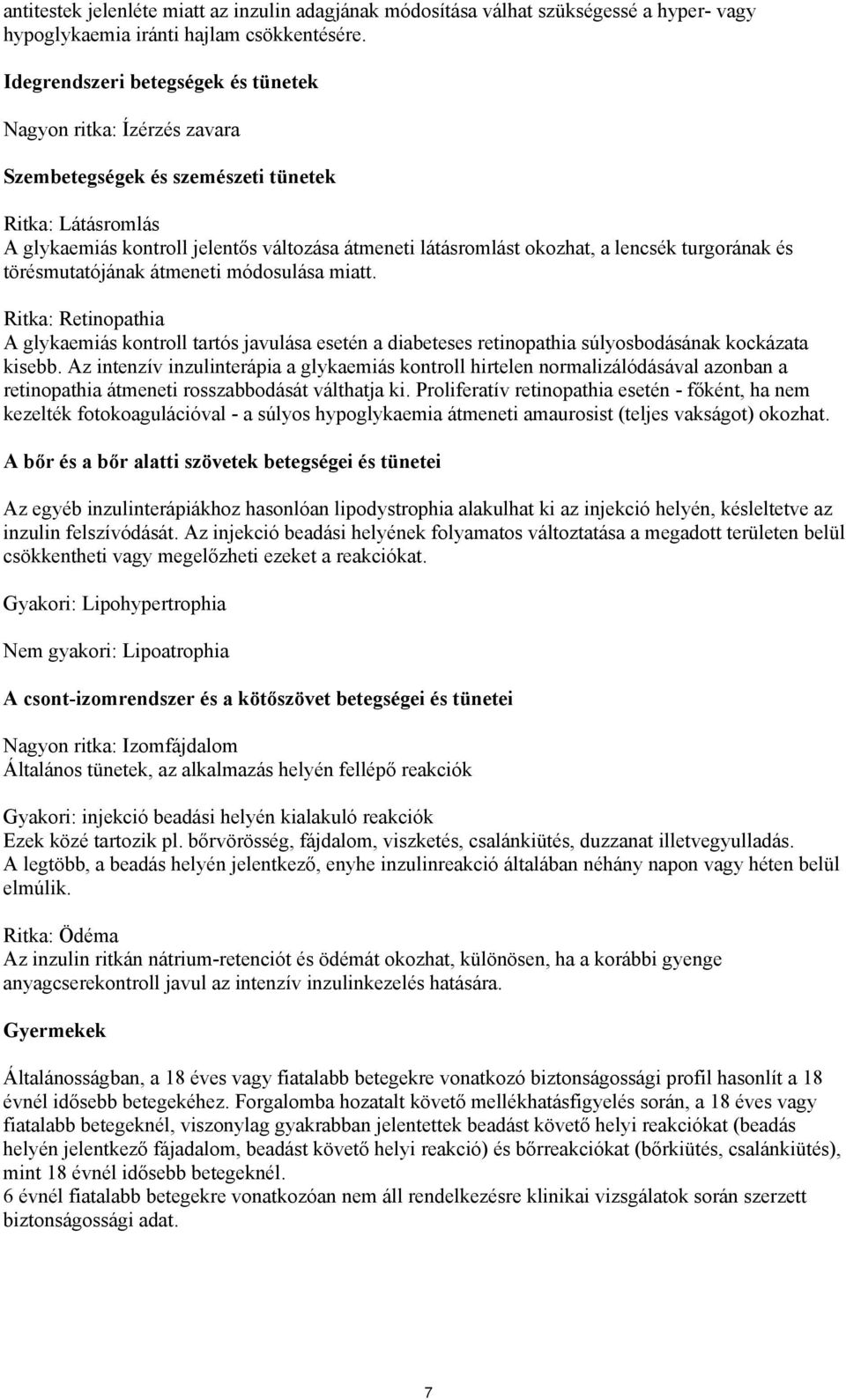lencsék turgorának és törésmutatójának átmeneti módosulása miatt. Ritka: Retinopathia A glykaemiás kontroll tartós javulása esetén a diabeteses retinopathia súlyosbodásának kockázata kisebb.