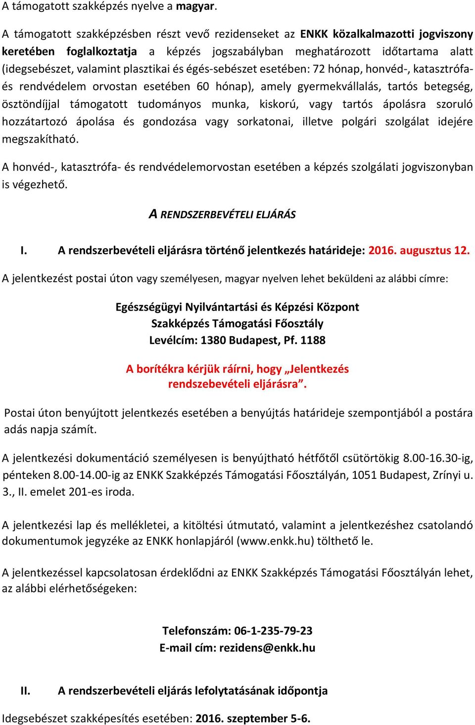 és égés-sebészet esetében: 72 hónap, honvéd-, katasztrófaés rendvédelem orvostan esetében 60 hónap), amely gyermekvállalás, tartós betegség, ösztöndíjjal támogatott tudományos munka, kiskorú, vagy