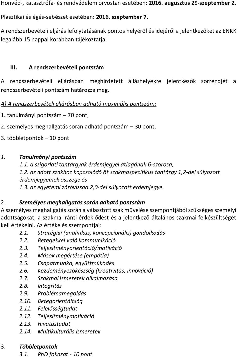 A rendszerbevételi pontszám A rendszerbevételi eljárásban meghirdetett álláshelyekre jelentkezők sorrendjét a rendszerbevételi pontszám határozza meg.