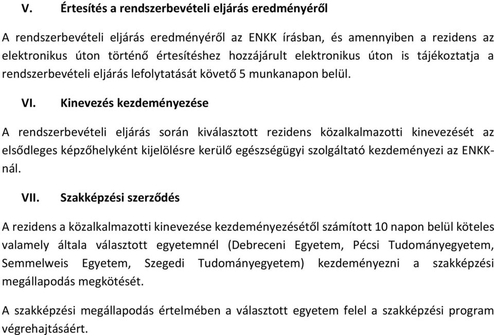 Kinevezés kezdeményezése A rendszerbevételi eljárás során kiválasztott rezidens közalkalmazotti kinevezését az elsődleges képzőhelyként kijelölésre kerülő egészségügyi szolgáltató kezdeményezi az
