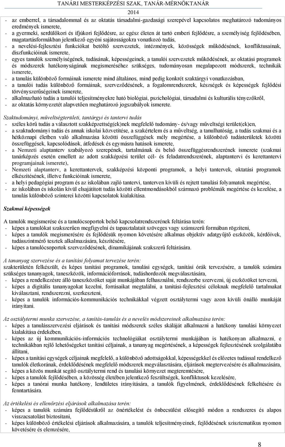 nevelési-fejlesztési funkciókat betöltő szervezetek, intézmények, közösségek működésének, konfliktusainak, diszfunkcióinak ismerete, - egyes tanulók személyiségének, tudásának, képességeinek, a