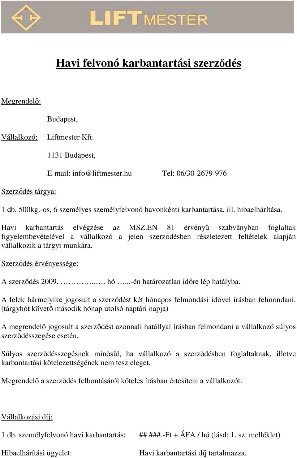 EN 81 érvényű szabványban foglaltak figyelembevételével a vállalkozó a jelen szerződésben részletezett feltételek alapján vállalkozik a tárgyi munkára. Szerződés érvényessége: A szerződés 2009.... hó.