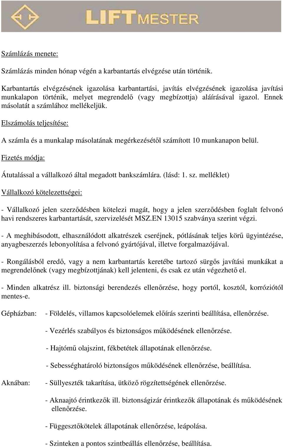 Ennek másolatát a számlához mellékeljük. Elszámolás teljesítése: A számla és a munkalap másolatának megérkezésétől számított 10 munkanapon belül.