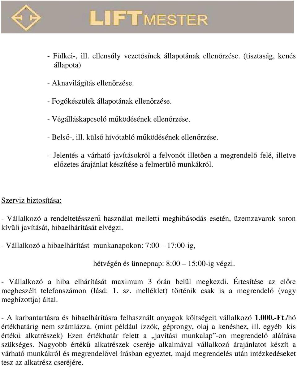 - Jelentés a várható javításokról a felvonót illetően a megrendelő felé, illetve előzetes árajánlat készítése a felmerülő munkákról.