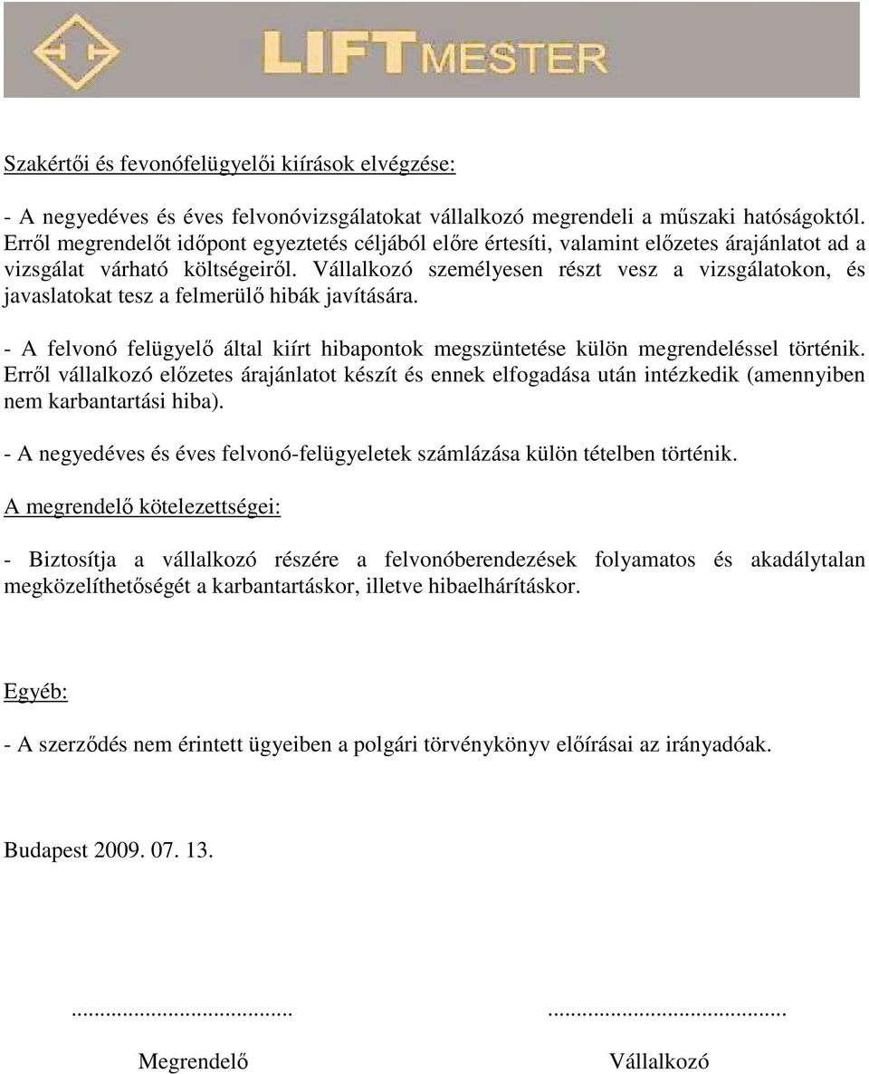 Vállalkozó személyesen részt vesz a vizsgálatokon, és javaslatokat tesz a felmerülő hibák javítására. - A felvonó felügyelő által kiírt hibapontok megszüntetése külön megrendeléssel történik.