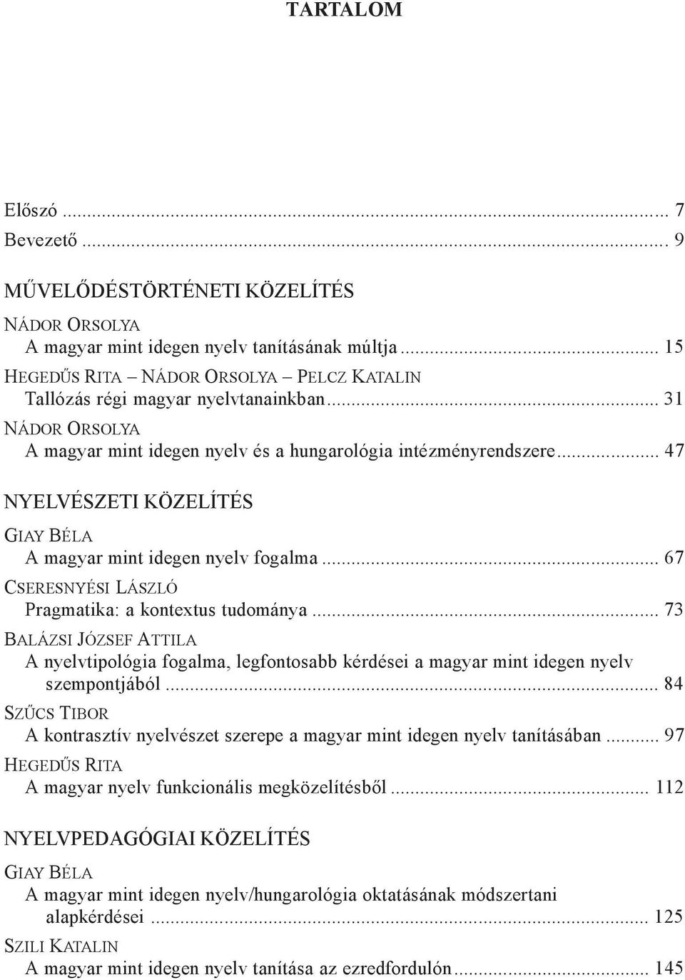 .. 47 NYELVÉSZETI KÖZELÍTÉS GIAY BÉLA A magyar mint idegen nyelv fogalma... 67 CSERESNYÉSI LÁSZLÓ Pragmatika: a kontextus tudománya.
