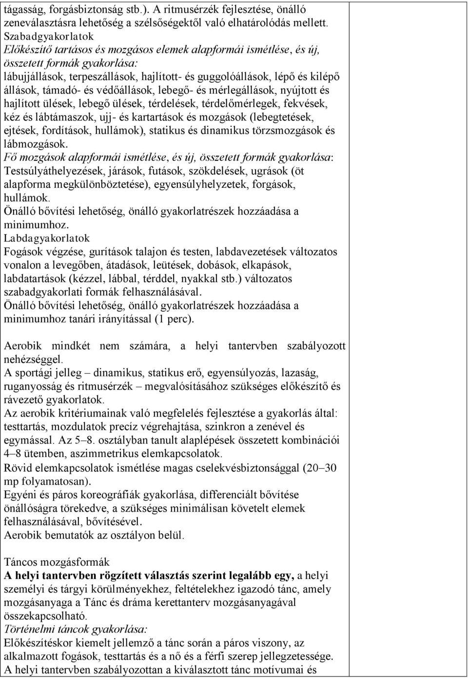 támadó- és védőállások, lebegő- és mérlegállások, nyújtott és hajlított ülések, lebegő ülések, térdelések, térdelőmérlegek, fekvések, kéz és lábtámaszok, ujj- és kartartások és mozgások