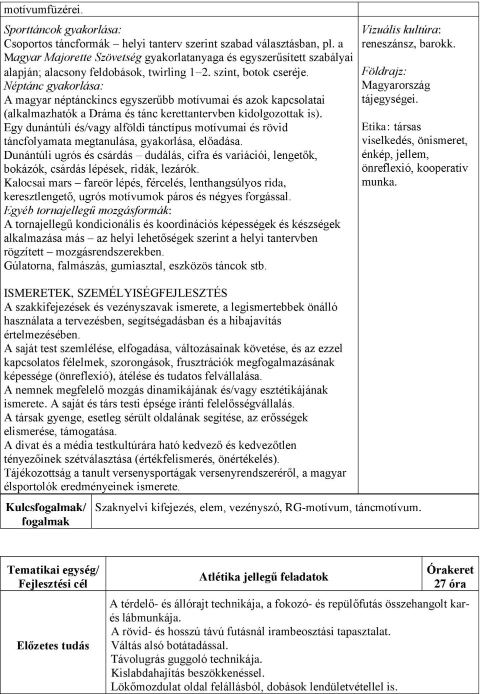 Néptánc gyakorlása: A magyar néptánckincs egyszerűbb motívumai és azok kapcsolatai (alkalmazhatók a Dráma és tánc kerettantervben kidolgozottak is).